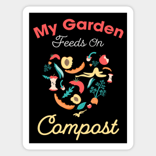 My garden feeds on compost design / composting lover / garden lover Magnet